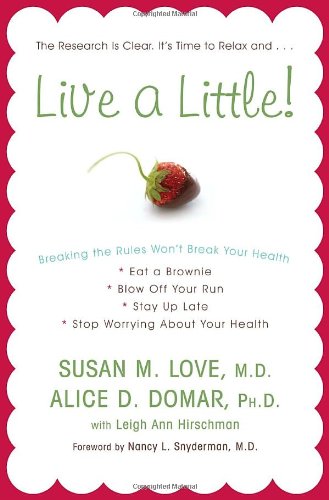 Live a Little!: Breaking the Rules Won't Break Your Health by Susan M. Love