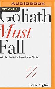 Goliath Must Fall: Winning the Battle Against Your Giants