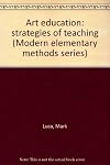 Art education: strategies of teaching (Modern elementary methods series)