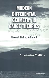 Modern Differential Geometry in Gauge Theories: Maxwell Fields, Volume I (Progress in Mathematical Physics Book 1201) by Anastasios Mallios