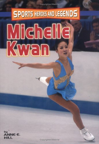 Michelle Kwan (Sports Heroes and Legends) (Sports Heroes & Legends) by Anne E. Hill