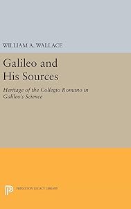 Galileo and His Sources: Heritage of the Collegio Romano in Galileo's Science (Princeton Legacy Library) by William A. Wallace