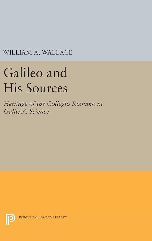 Galileo and His Sources: Heritage of the Collegio Romano in Galileo's Science (Princeton Legacy Library) by William A. Wallace