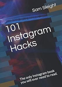 101 Instagram Hacks: The only Instagram book you will ever need to read. by Sam Sleight