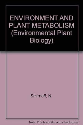Environment and Plant Metabolism: Flexibility and Acclimation (Environmental Plant Biology)