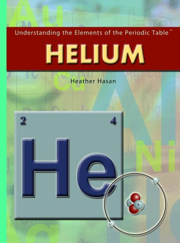 Helium (Understanding the Elements of the Periodic Table) by Heather Hasan