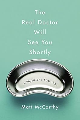 The Real Doctor Will See You Shortly: A Physician's First Year