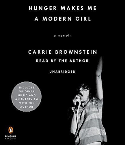 Hunger Makes Me a Modern Girl: A Memoir by Carrie Brownstein