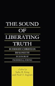 The Sound of Liberating Truth: Buddhist-Christian Dialogues in Honor of Frederick J. Streng (Routledge Critical Studies in Buddhism)