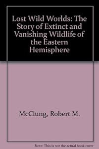 Lost Wild Worlds: The Story of Extinct and Vanishing Wildlife of the Eastern Hemisphere by Bob Hines