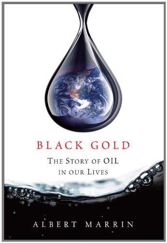 Black Gold: The Story of Oil in Our Lives by Albert Marrin