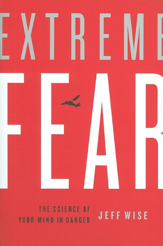 Extreme Fear: The Science of Your Mind in Danger (Macsci) by Jeff Wise