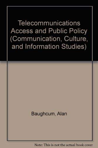 Telecommunications Access and Public Policy (Communication, Culture, & Information Studies) by Alan Baughcum