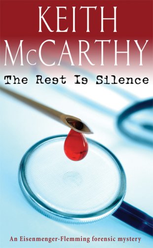 The Rest Is Silence: An Eisenmenger-Flemming Forensic Mystery (Eisenmenger-Flemming Forensic Mysteries) by Keith McCarthy