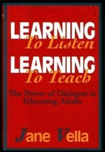 Learning to Listen, Learning to Teach: The Power of Dialogue in Educating Adults (JOSSEY BASS ADULT AND CONTINUING EDUCATION SERIES) by Jane Vella