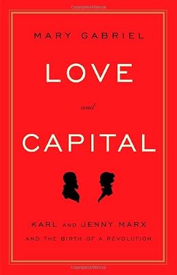 Love and Capital: Karl and Jenny Marx and the Birth of a Revolution