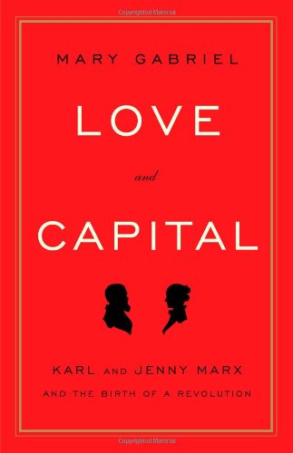 Love and Capital: Karl and Jenny Marx and the Birth of a Revolution by Mary Gabriel