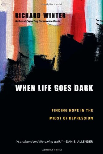 When Life Goes Dark: Finding Hope in the Midst of Depression by Richard Winter