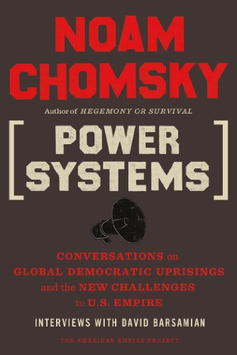 Power Systems: Conversations on Global Democratic Uprisings and the New Challenges to U.S. Empire by Noam Chomsky
