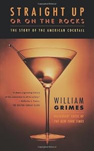 Straight Up or On the Rocks: The Story of the American Cocktail by William Grimes