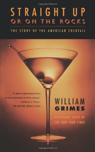 Straight Up or On the Rocks: The Story of the American Cocktail by William Grimes