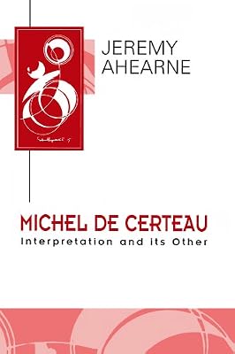 Michel de Certeau: Interpretation and Its Other (Key Contemporary Thinkers)