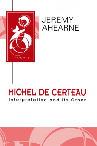 Michel de Certeau: Interpretation and Its Other (Key Contemporary Thinkers) by Jeremy Ahearne