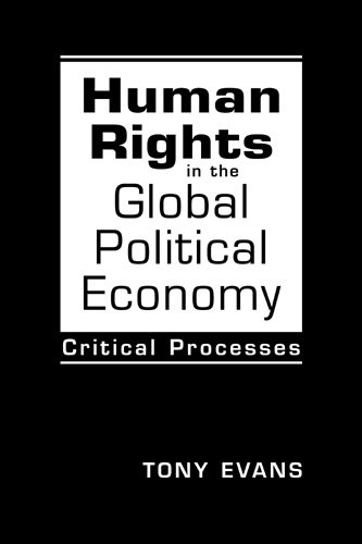 Human Rights in the Global Political Economy: Critical Processes by Tony Evans