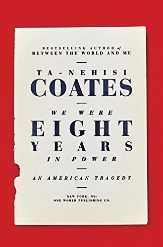 We Were Eight Years in Power: An American Tragedy by Ta-Nehisi Coates