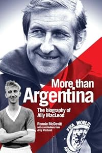More Than Argentina: Authorised Biography of Ally MacLeod by Ronnie McDevitt