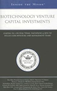 Biotechnology Venture Capital Investments: Leading VCs on Deal Terms, Valuations & Keys to Success for Investors and Management Teams (Inside the Minds)