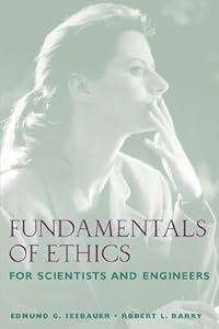 Fundamentals of Ethics for Scientists and Engineers by Edmund G. Seebauer