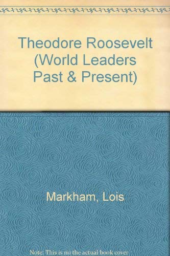 Theodore Roosevelt (World Leaders, Past and Present) by Lois Markham