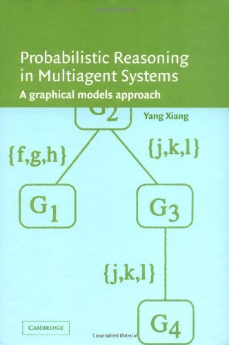 Probabilistic Reasoning in Multiagent Systems: A Graphical Models Approach by Yang Xiang