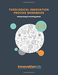 Theological Innovation Process Workbook: Interpreting & Norming Phases by Kate Unruh