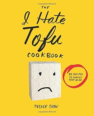 The I Hate Tofu Cookbook: 35 Recipes to Change Your Mind