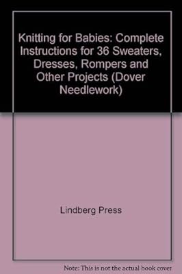 Knitting for Babies: From the Archives of the Lindberg Press : Complete Instructions for 36 Sweaters, Dresses, Rompers, and Other Projects (Dover)