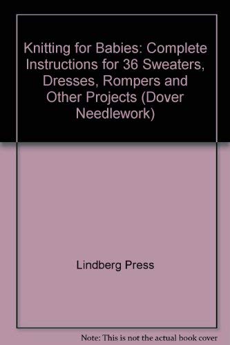 Knitting for Babies: From the Archives of the Lindberg Press : Complete Instructions for 36 Sweaters, Dresses, Rompers, and Other Projects (Dover) by Lindberg Press