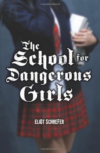 The School For Dangerous Girls by Eliot Schrefer