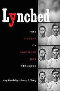 Lynched: The Victims of Southern Mob Violence by Amy Kate Bailey                       ,