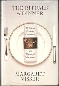 The rituals of dinner: the origins, evolution, eccentricities and meaning of table manners by Margaret VISSER