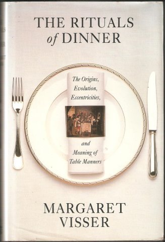 The rituals of dinner: the origins, evolution, eccentricities and meaning of table manners by Margaret VISSER