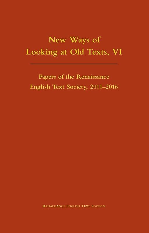 New Ways of Looking at Old Texts, VI: Papers of the Renaissance English Text Society 2011-2016 (Volume 550) by Arthur F. Marotti