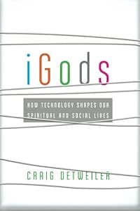 iGods: How Technology Shapes Our Spiritual and Social Lives by Craig Detweiler