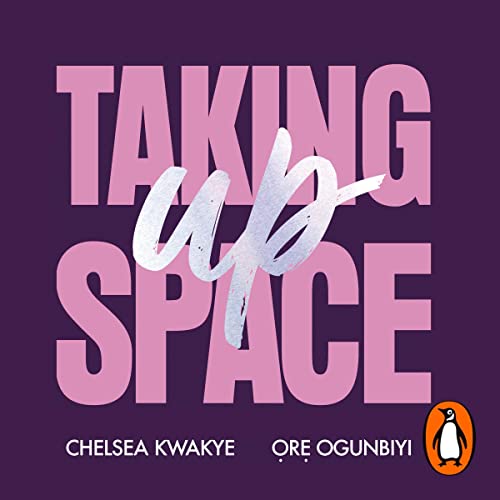 Taking Up Space by Chelsea Kwakye