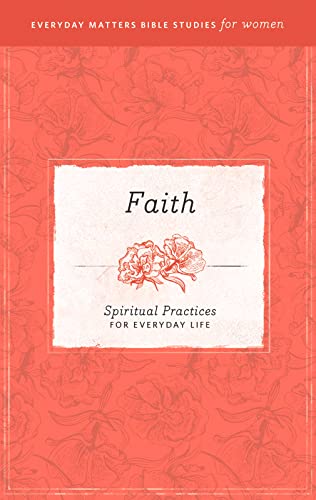 Faith: Spiritual Practices for Everyday Life (Everyday Matters Bible Studies for Women) by Amie Hollmann