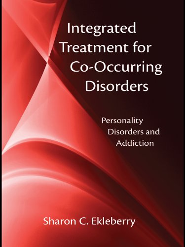Integrated Treatment for Co-Occurring Disorders: Personality Disorders and Addiction by Sharon C. Ekleberry