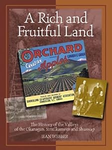 A Rich and Fruitful Land: The History of the Valleys of the Okanagan, Similkameen and Shuswap by Jean Webber