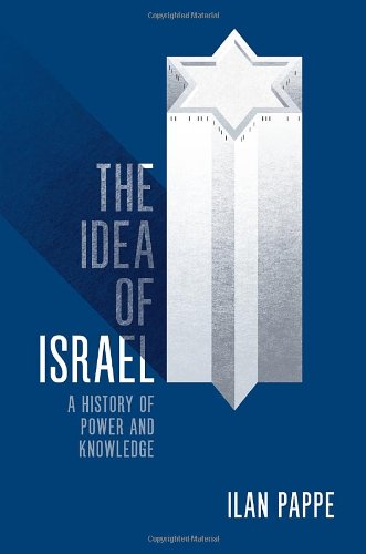 The Idea Of Israel: A History Of Power And Knowledge by Ilan Pappe