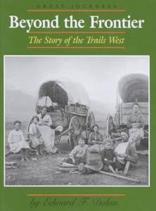 Beyond the Frontier: The Story of the Trails West (Great Journeys) by Edward F. Dolan